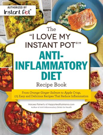 The I Love My Instant Pot Antiinflammatory Diet Recipe Book From Orange Ginger Salmon To Apple Crisp 175 Easy And Delicious Recipes That Reduce Inflammation Original Retail Maryea Flaherty