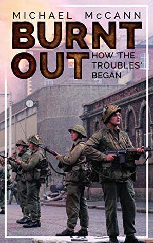 Burnt Out How The Troubles Began Paperback Micheal Mccann