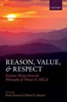 Reason Value And Respect Kantian Themes From The Philosophy Of Thomas E Hill Jr Hardcover Mark Timmons Robert N Johnson Eds