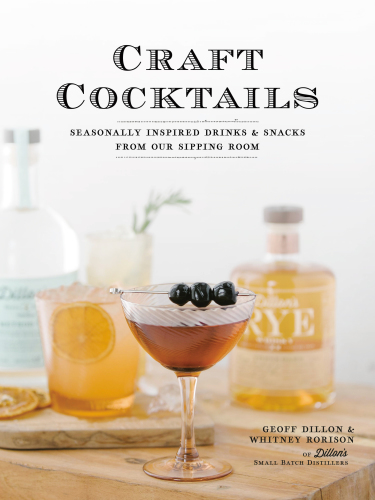 Craft Cocktails Seasonally Inspired Drinks And Snacks From Our Sipping Room Geoff Dillon