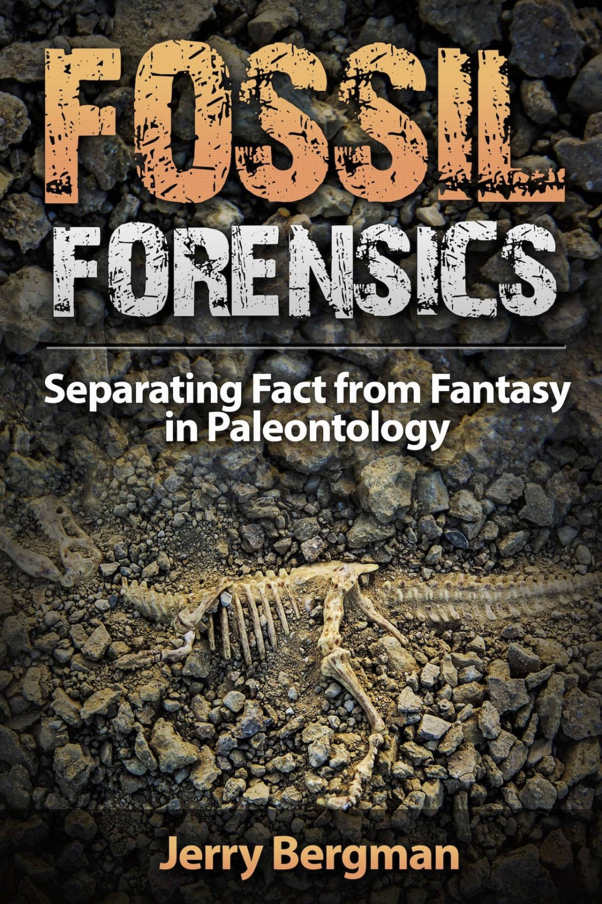 Fossil Forensics Separating Fact From Fantasy In Paleontology Jerry Bergman