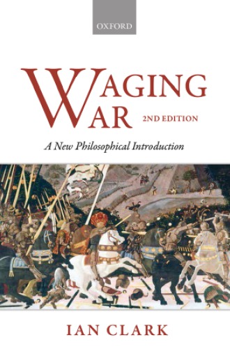 Waging War A New Philosophical Introduction 2nd Ian Clark
