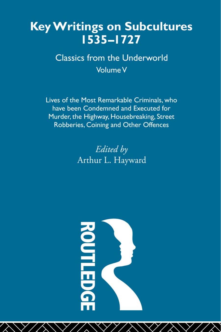 Lives Of The Most Remarkable Criminals Who Have Been Condemned And Executed For Murder The Highway Housebreaking Street Robberies Coining Or Other Offences Arthur Lawrence Hayward