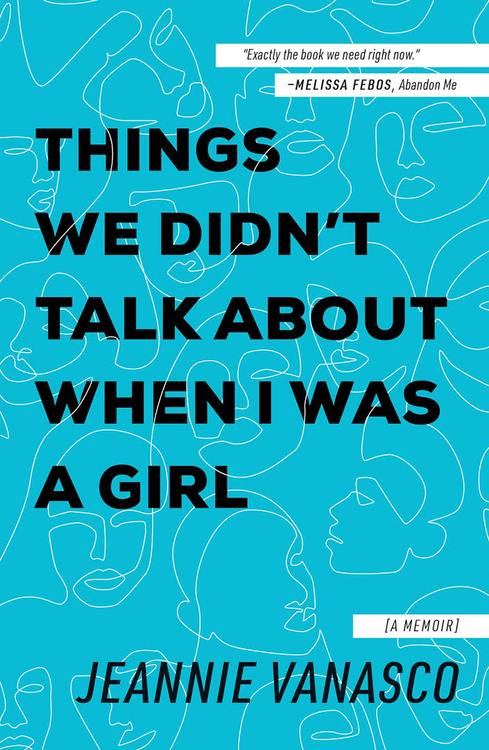 Things We Didnt Talk About When I Was A Girl A Memoir Jeannie Vanasco