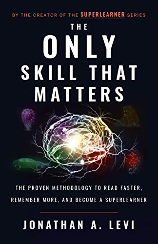 The Only Skill That Matters The Proven Methodology To Read Faster Remember More And Become A Superlearner Original Retail Jonathan A Levi