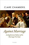Against Marriage An Egalitarian Defense Of The Marriagefree State Hardcover Clare Chambers
