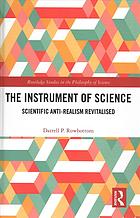 The Instrument Of Science Scientific Antirealism Revitalised Rowbottom