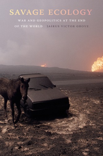 Savage Ecology War And Geopolitics At The End Of The World Jairus Victor Grove