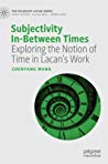Subjectivity Inbetween Times Exploring The Notion Of Time In Lacans Work Hardcover Chenyang Wang