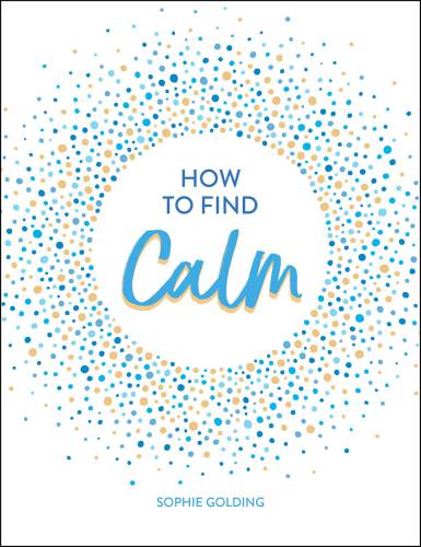 How To Find Calm Inspiration And Advice For A More Peaceful Life Sophie Golding