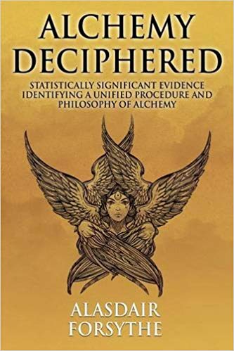 Alchemy Deciphered Statistically Significant Evidence Identifying A Unified Procedure And Philosophy Of Alchemy 2nd Alasdair Forsythe