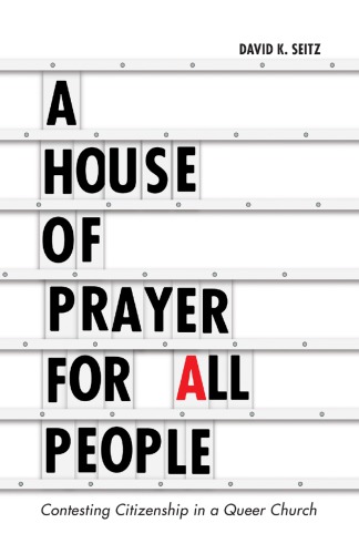 A House Of Prayer For All People Contesting Citizenship In A Queer Church David K Seitz