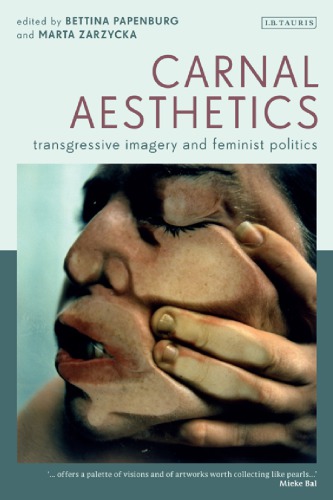 Carnal Aesthetics Transgressive Imagery And Feminist Politics Bettina Papenburg