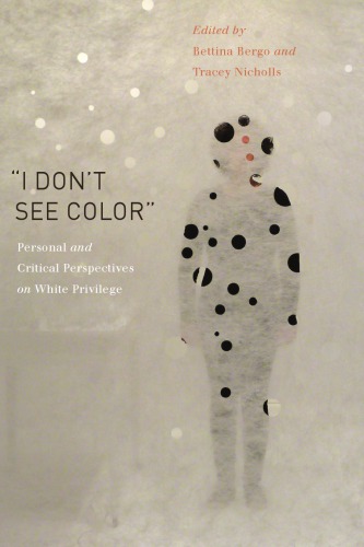 I Dont See Color Personal And Critical Perspectives On White Privilege Bettina Bergo Tracey Nicholls Eula Biss