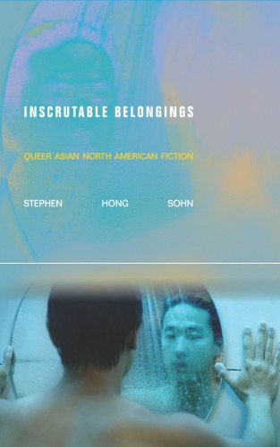Inscrutable Belongings Queer Asian North American Fiction Stephen Hong Sohn