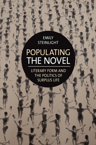 Populating The Novel Literary Form And The Politics Of Surplus Life Emily Steinlight