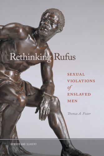 Rethinking Rufus Sexual Violations Of Enslaved Men Thomas A Foster