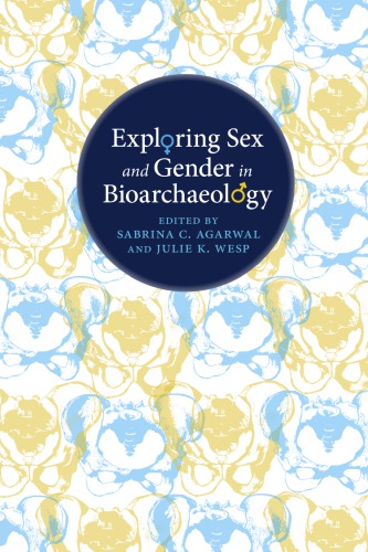 Exploring Sex And Gender In Bioarchaeology Sabrina C Agarwal And Julie K Wesp
