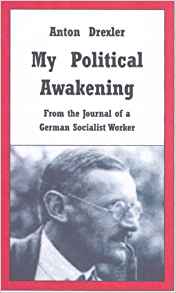 My Political Awakening From The Journal Of A German Socialist Worker Anton Drexler
