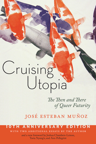 Cruising Utopia The Then And There Of Queer Futurity 2nd 10th Anniversary Edition Jos Esteban Muoz