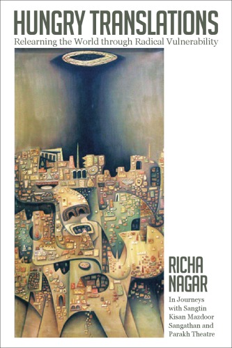 Hungry Translations Relearning The World Through Radical Vulnerability Richa Nagar