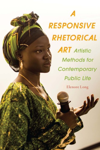 A Responsive Rhetorical Art Artistic Methods For Contemporary Public Life Elenore Long