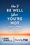 How To Be Well When Youre Not Practices And Recipes To Maximize Health In Illness Paperback Ariane Resnick