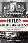 Hitler In Los Angeles How Jews Foiled Nazi Plots Against Hollywood And America Steven J Ross