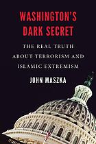 Washingtons Dark Secret The Real Truth About Terrorism And Islamic Extremism John Maszka