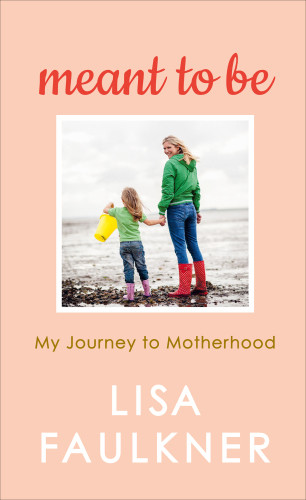 Meant To Be Embracing My Plan B And Finding A Different Path To Family Lisa Faulkner