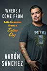 Where I Come From Life Lessons From A Latino Chef Aaron Sanchez