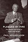 Plagued By Fire The Dreams And Furies Of Frank Lloyd Wright 1st Edition Paul Hendrickson