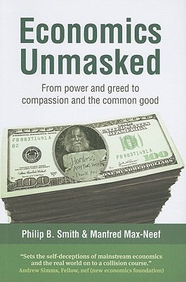 Economics Unmasked From Power And Greed To Compassion And The Common Good Paperback Philip B Smith Manfred Maxneef