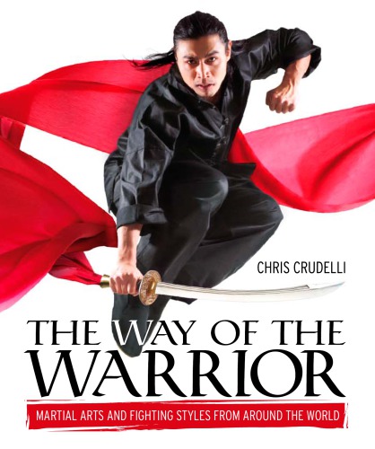 The Way Of The Warrior Martial Arts And Fighting Styles From Around The World Illustrated Chris Crudelli