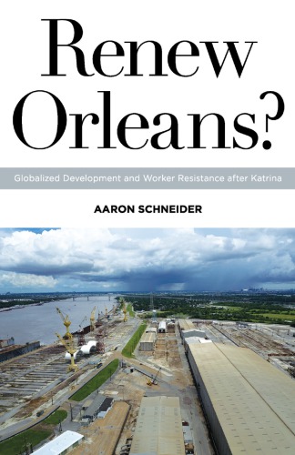 Renew Orleans Globalized Development And Worker Resistance After Katrina Aaron Schneider