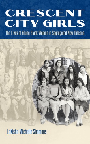 Crescent City Girls The Lives Of Young Black Women In Segregated New Orleans Lakisha Michelle Simmons
