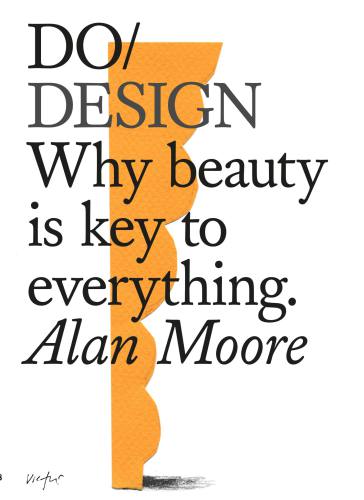 Do Design Why Beauty Is Key To Everything Alan Moore
