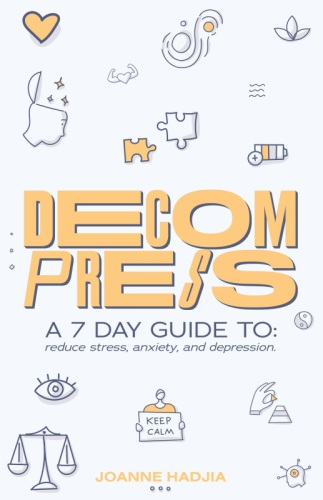 Decompress A 7 Day Guide To Reduce Stress Anxiety And Depression 1st Edition Joanne Hadjia