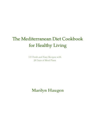 The Mediterranean Diet Cookbook For Healthy Living 115 Fresh And Easy Recipes With 28 Days Of Meal Plans Marilyn Haugen