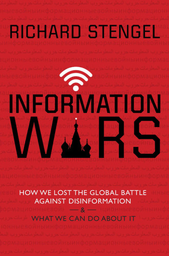 Information Wars How We Lost The Global Battle Against Disinformation And What We Can Do About It Richard Stengel