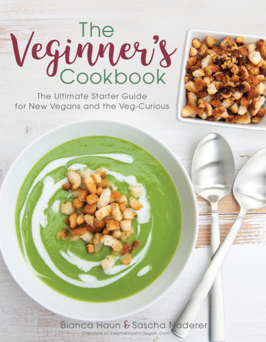 The Veginners Cookbook The Ultimate Starter Guide For New Vegans And The Vegcurious Bianca Haun Sascha Naderer