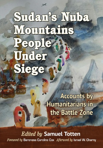 Sudans Nuba Mountains People Under Siege Essays By Humanitarians In The Battle Zone Samuel Totten Ed