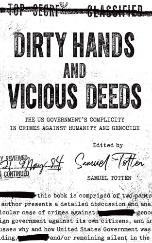 Dirty Hands And Vicious Deeds The Us Governments Complicity In Crimes Against Humanity And Genocide Samuel Totten