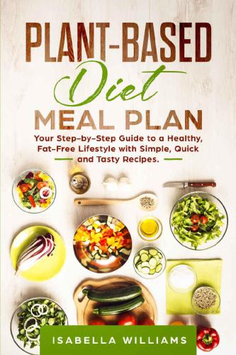 Plantbased Diet Meal Plan Your Stepbystep Guide To A Healthy Fatfree Lifestyle With Simple Quick And Tasty Recipes Isabella Williams
