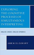 Exploring The Cognitive Processes Of Simultaneous Interpreting Englisharabicenglish Dynamics Elzawawy