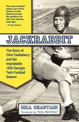 Jackrabbit The Story Of Clint Castleberry And The Improbable 1942 Georgia Tech Football Season Bill Chastain Tony Barnhart