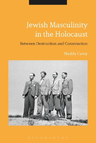 Jewish Masculinity In The Holocaust Between Destruction And Construction Maddy Carey