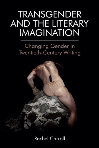 Transgender And The Literary Imagination Changing Gender In Twentiethcentury Writing Rachel Carroll