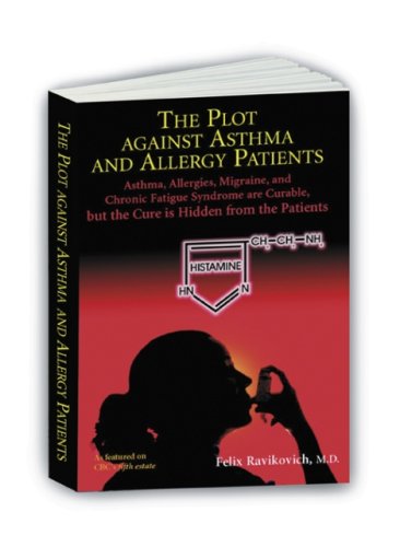 The Plot Against Asthma And Allergy Patients Asthma Allergies Migraine Chronic Fatigue Syndrome Are Curable But The Cure Is Hidden From The Patients Felix Ravikovich