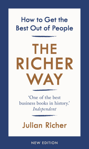 The Richer Way How To Get The Best Out Of People First Published By Richer Publishing In 1995 Julian Richer